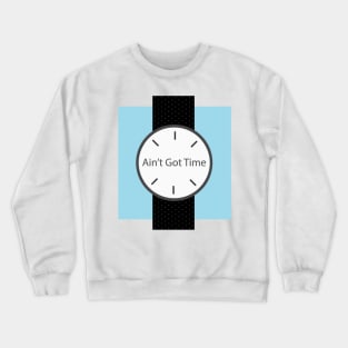 Ain't Got Time Crewneck Sweatshirt